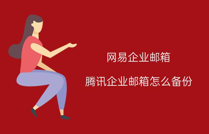 网易企业邮箱 腾讯企业邮箱怎么备份？